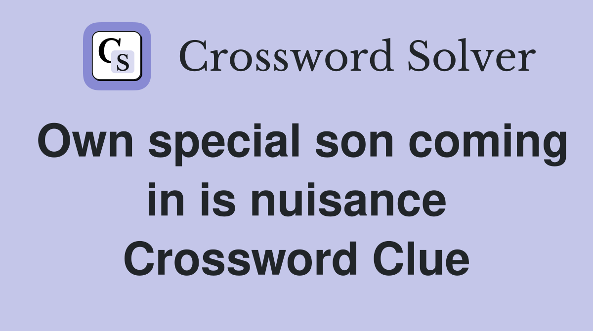 Own special son coming in is nuisance Crossword Clue