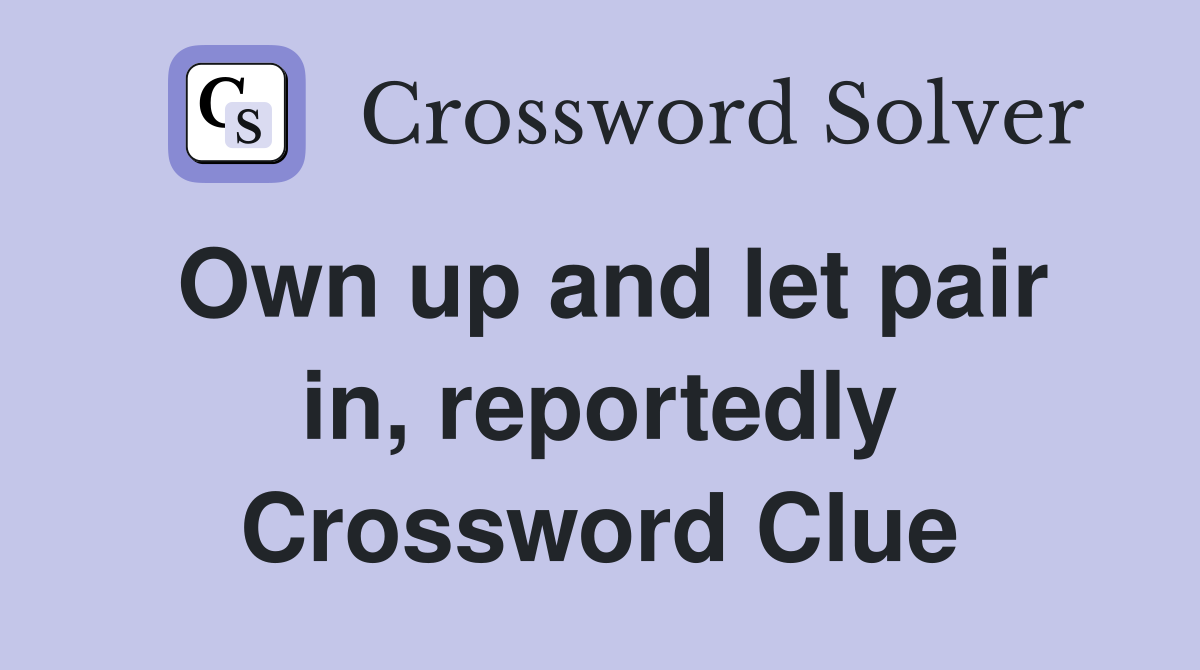 Own up and let pair in, reportedly Crossword Clue