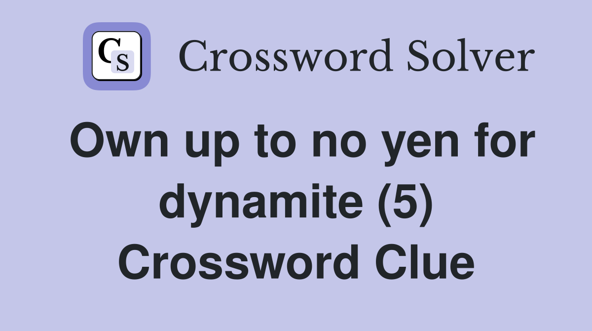Own up to no yen for dynamite (5) Crossword Clue