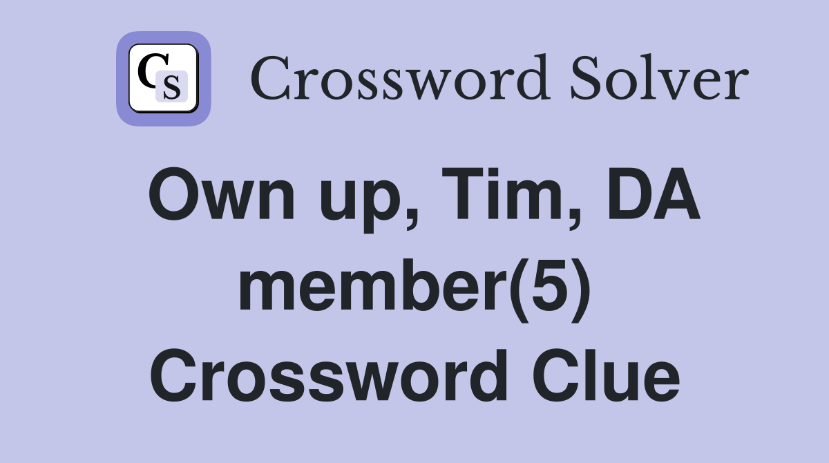 Own up, Tim, DA member(5) Crossword Clue