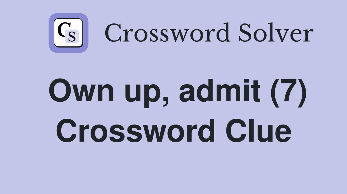 Own up, admit (7) Crossword Clue