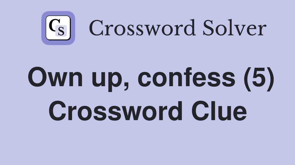Own up, confess (5) Crossword Clue