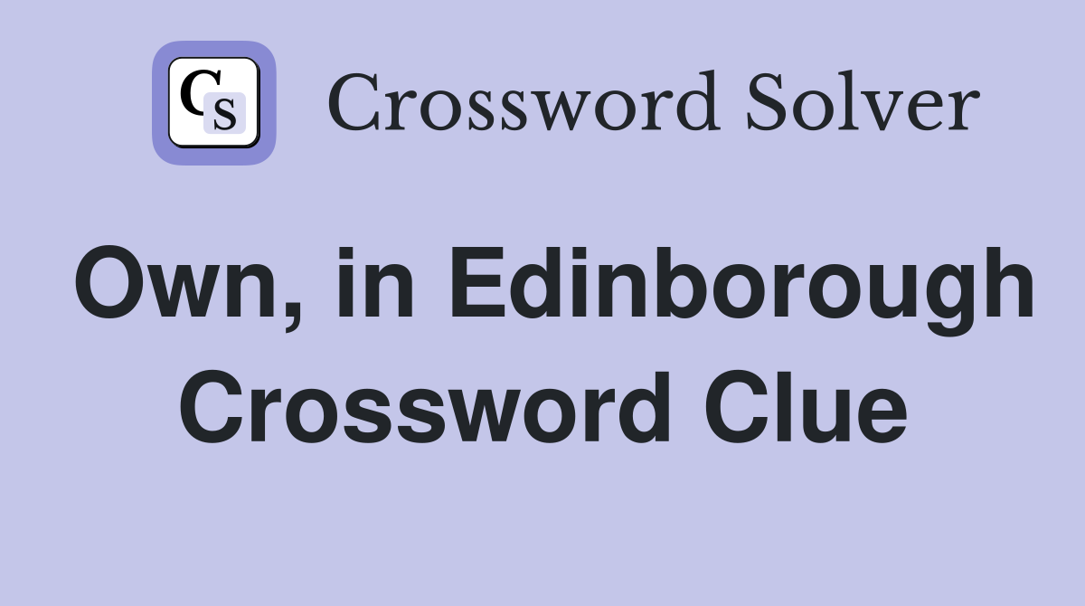 Own, in Edinborough Crossword Clue