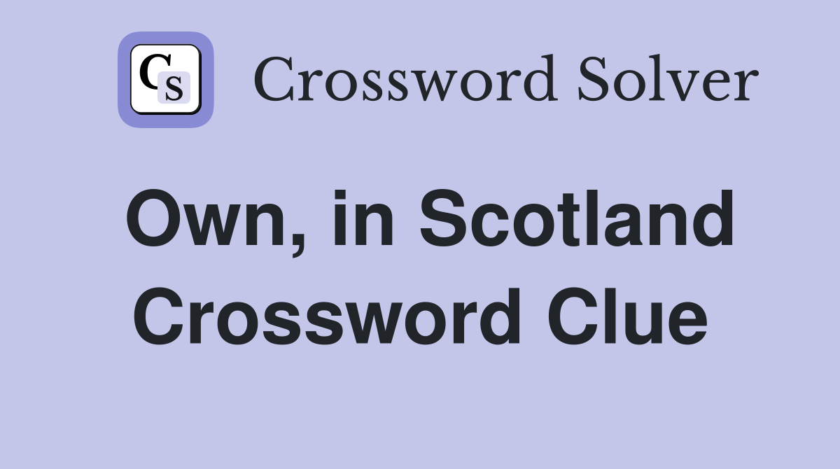 Own, in Scotland Crossword Clue