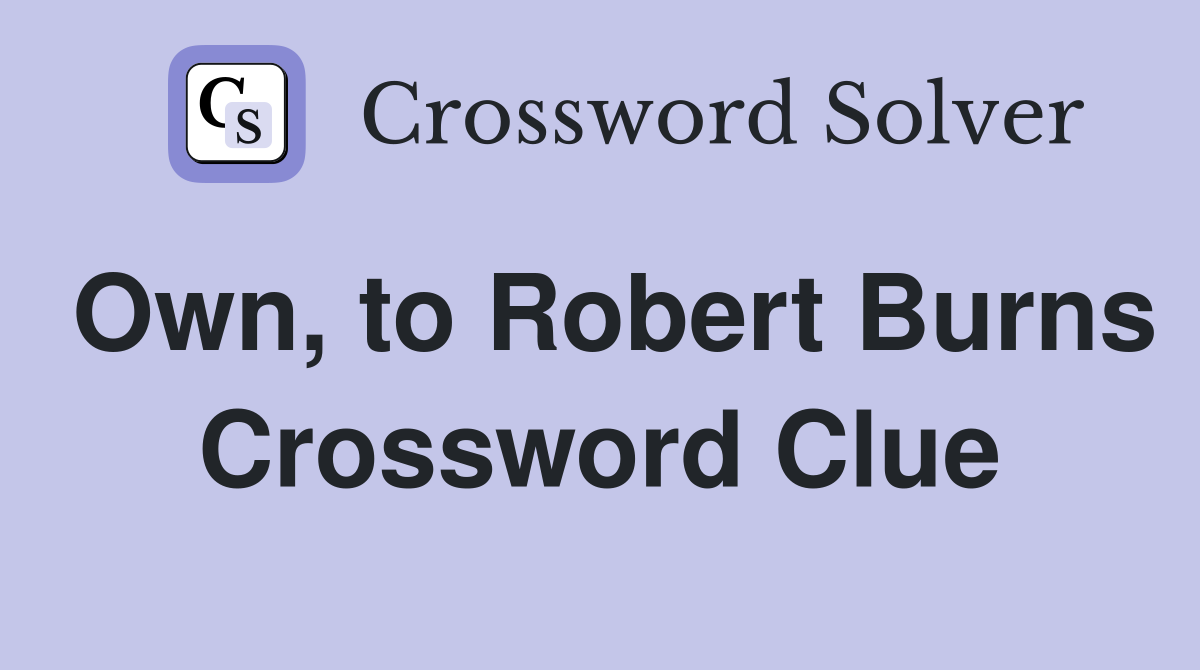 Own, to Robert Burns Crossword Clue