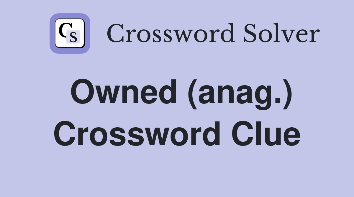 Owned (anag.) Crossword Clue