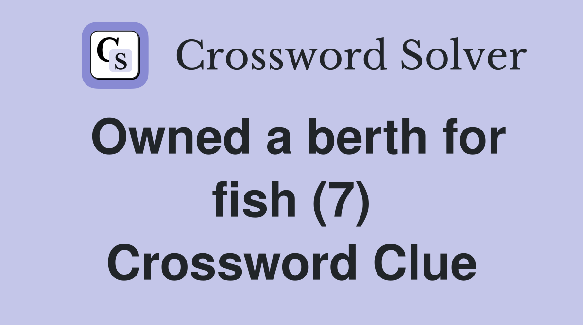 Owned a berth for fish (7) Crossword Clue