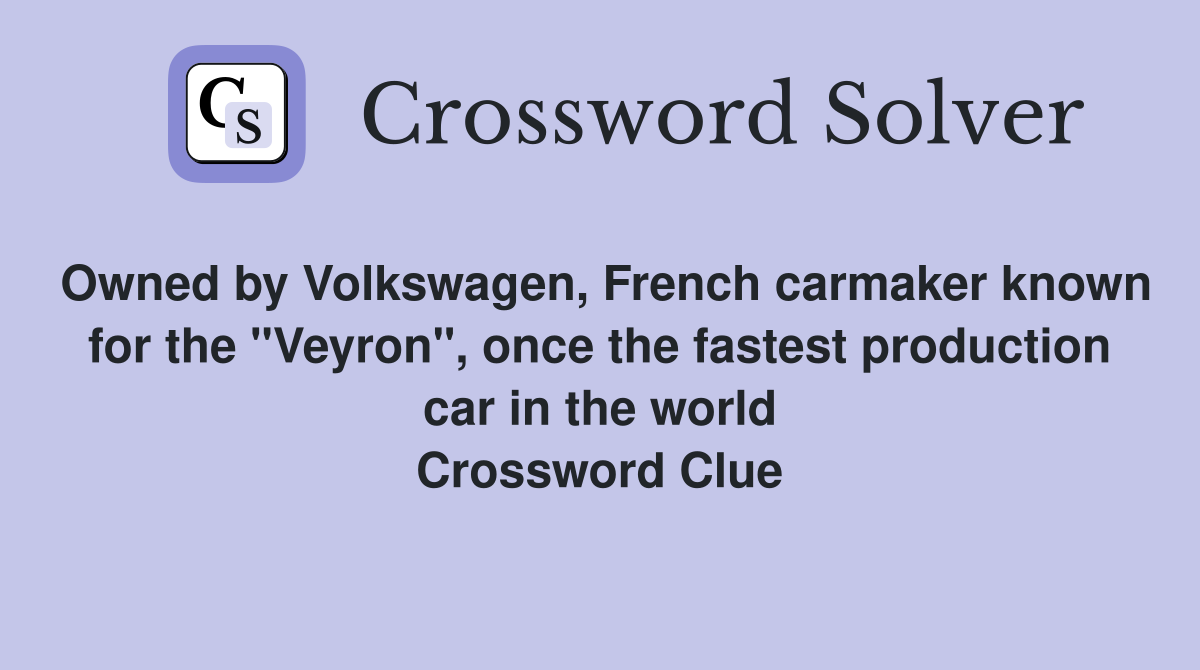 Owned by Volkswagen, French carmaker known for the "Veyron", once the fastest production car in the world Crossword Clue