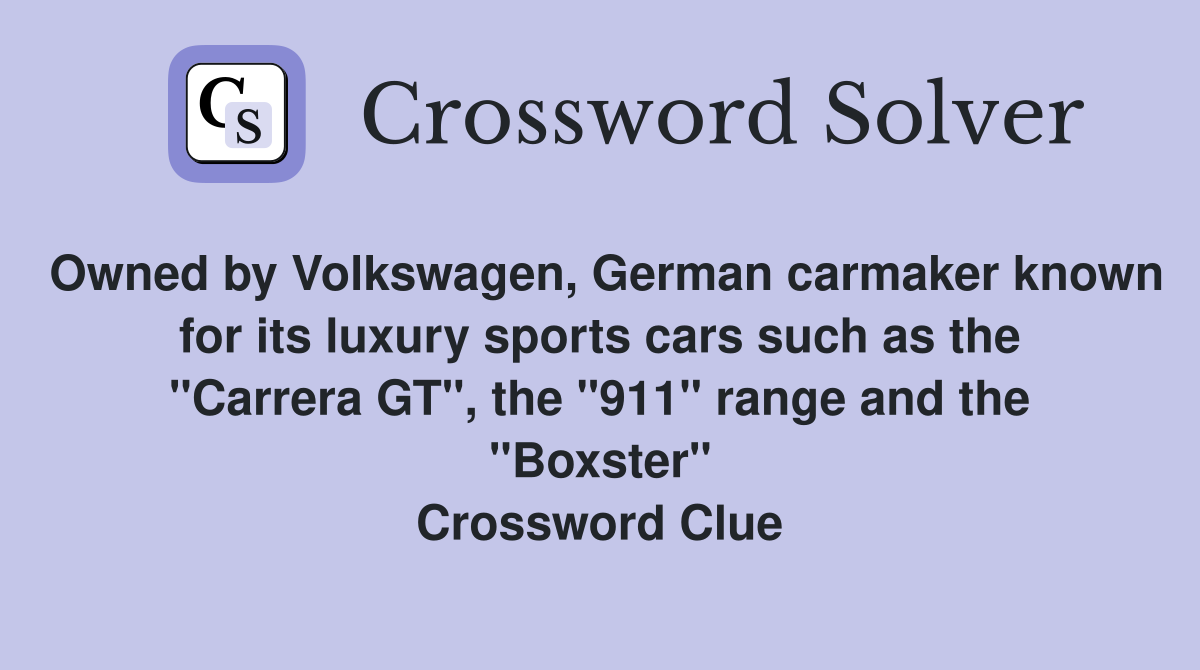 Owned by Volkswagen, German carmaker known for its luxury sports cars such as the "Carrera GT", the "911" range and the "Boxster" Crossword Clue