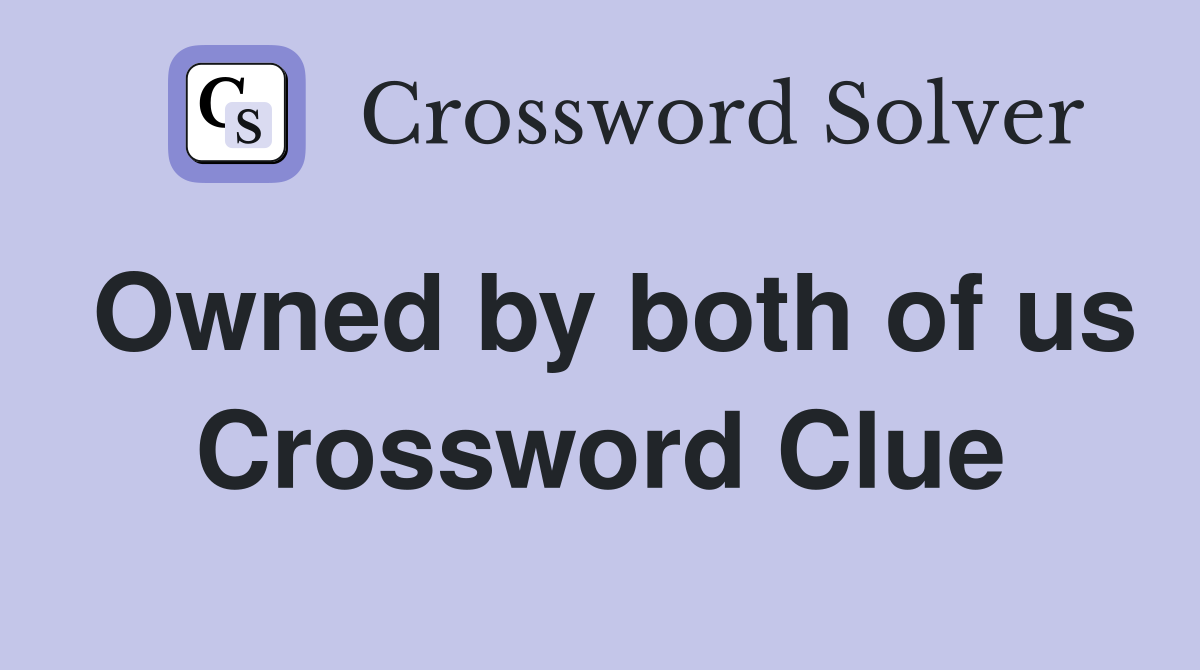 Owned by both of us Crossword Clue