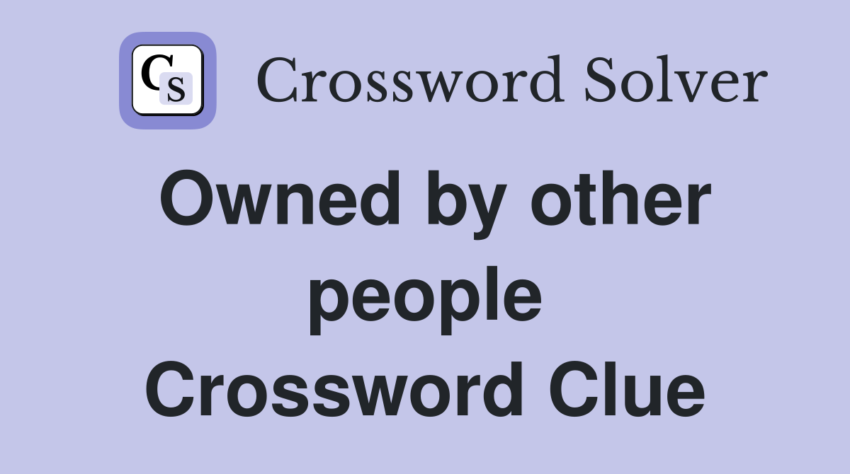 Owned by other people Crossword Clue