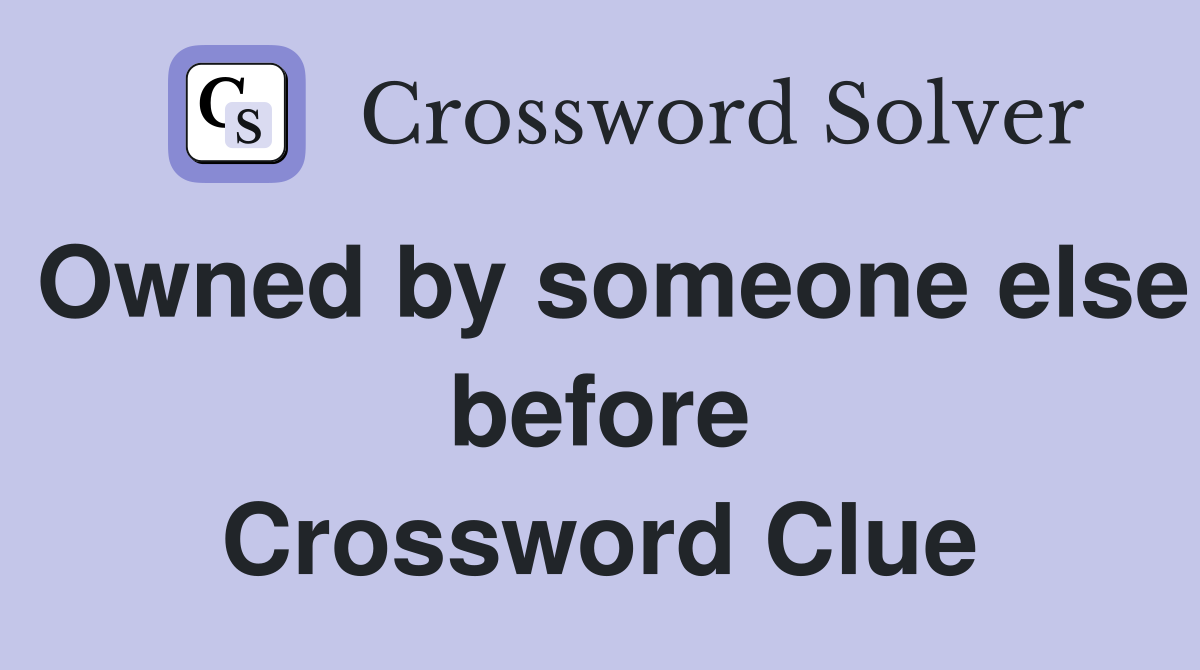 Owned by someone else before Crossword Clue