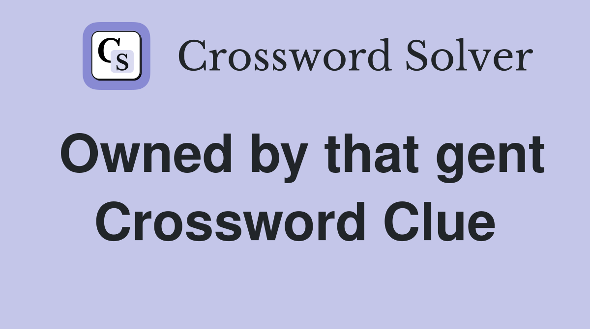 Owned by that gent Crossword Clue