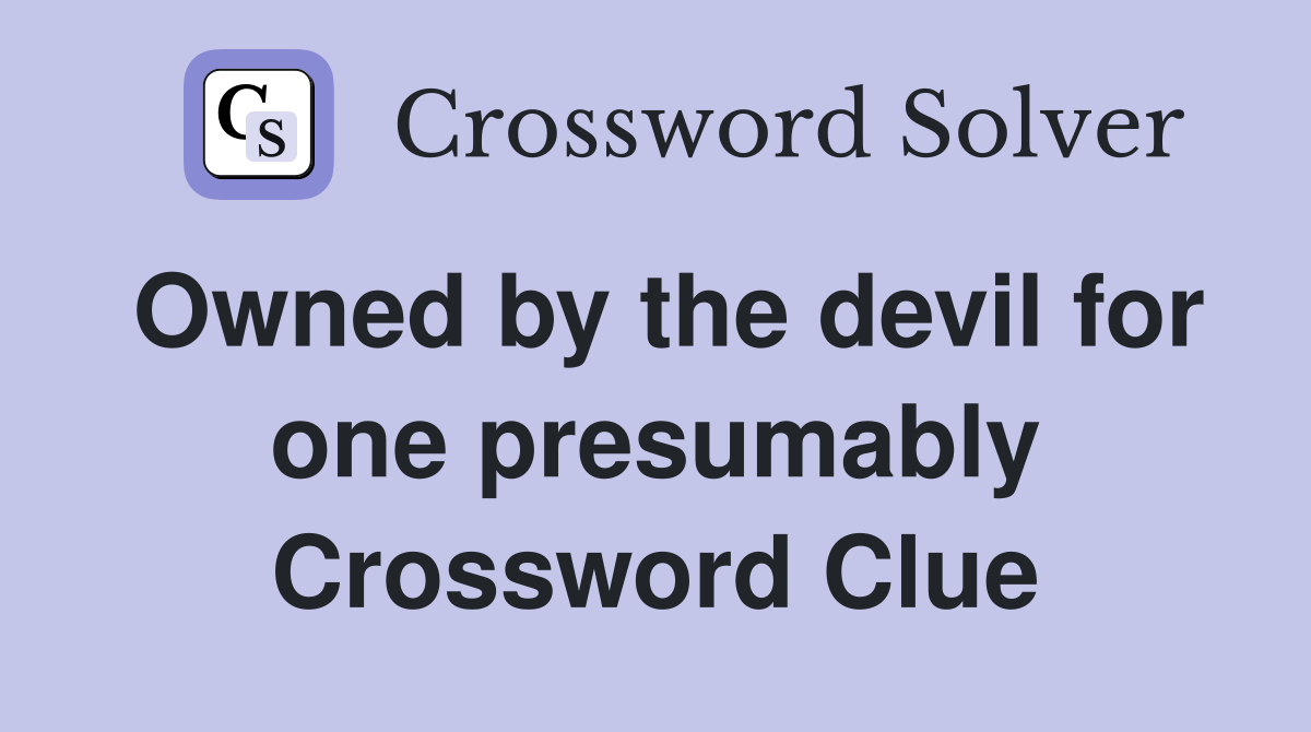 Owned by the devil for one presumably Crossword Clue