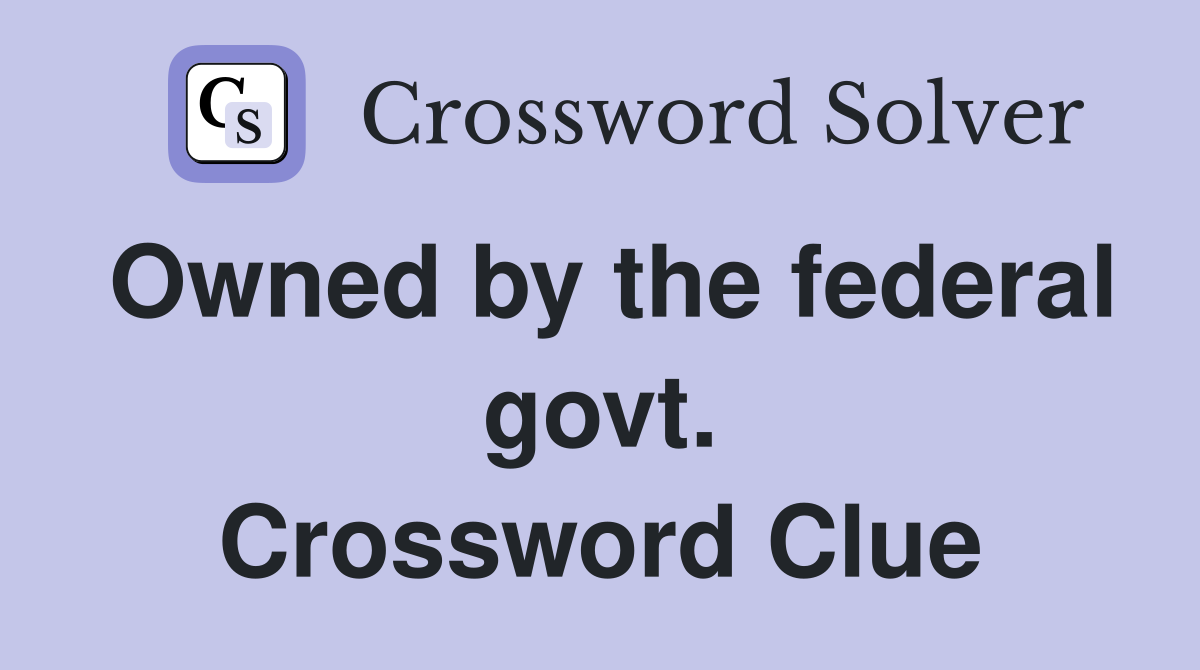 Owned by the federal govt. Crossword Clue