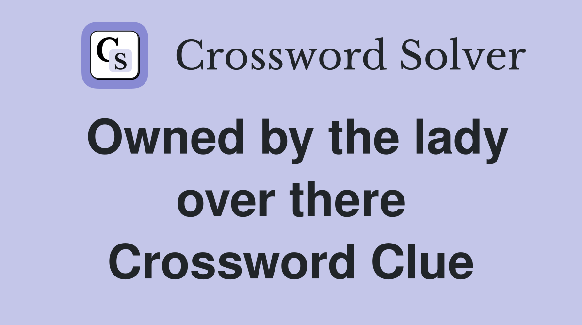 Owned by the lady over there Crossword Clue