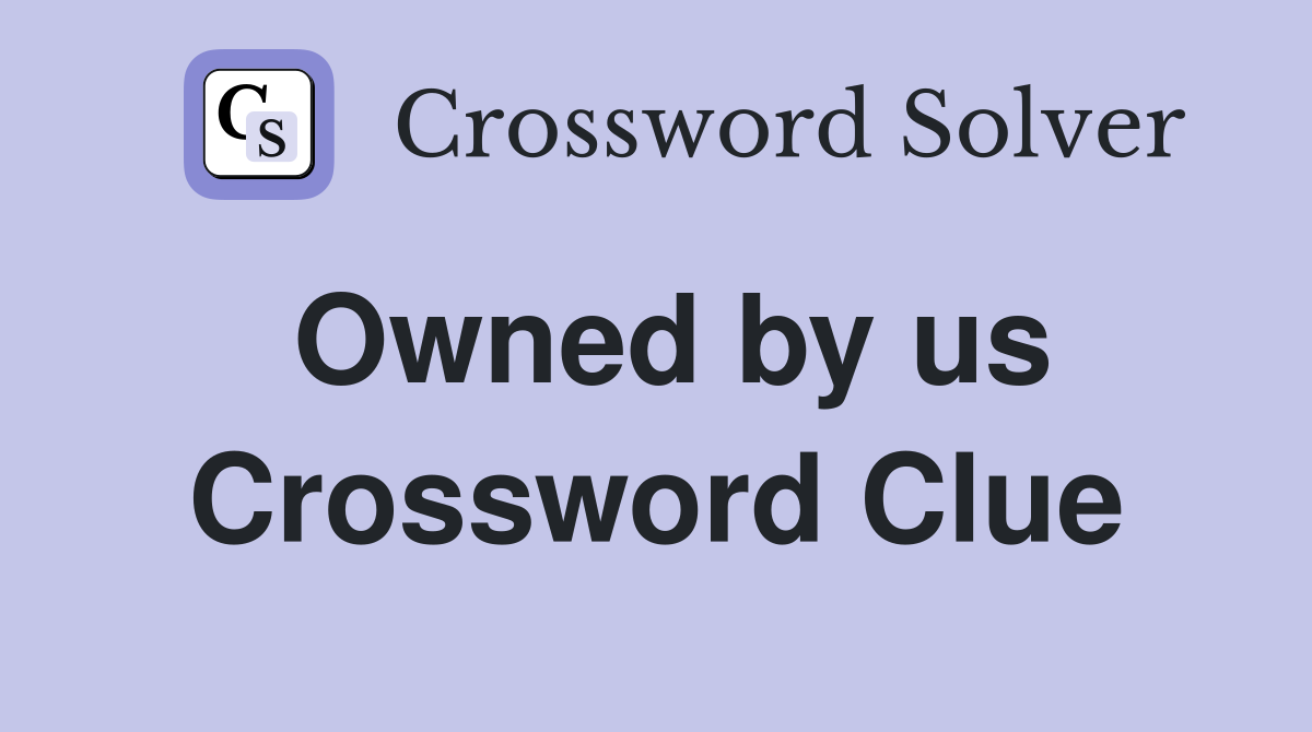 Owned by us Crossword Clue