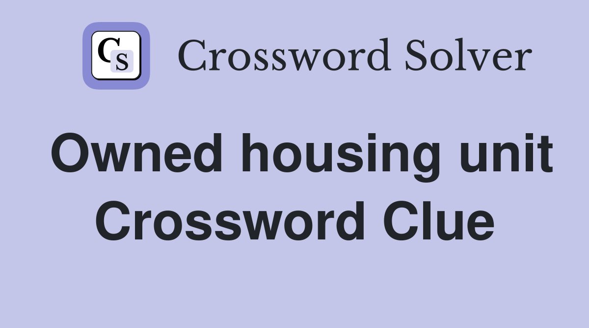 Owned housing unit Crossword Clue