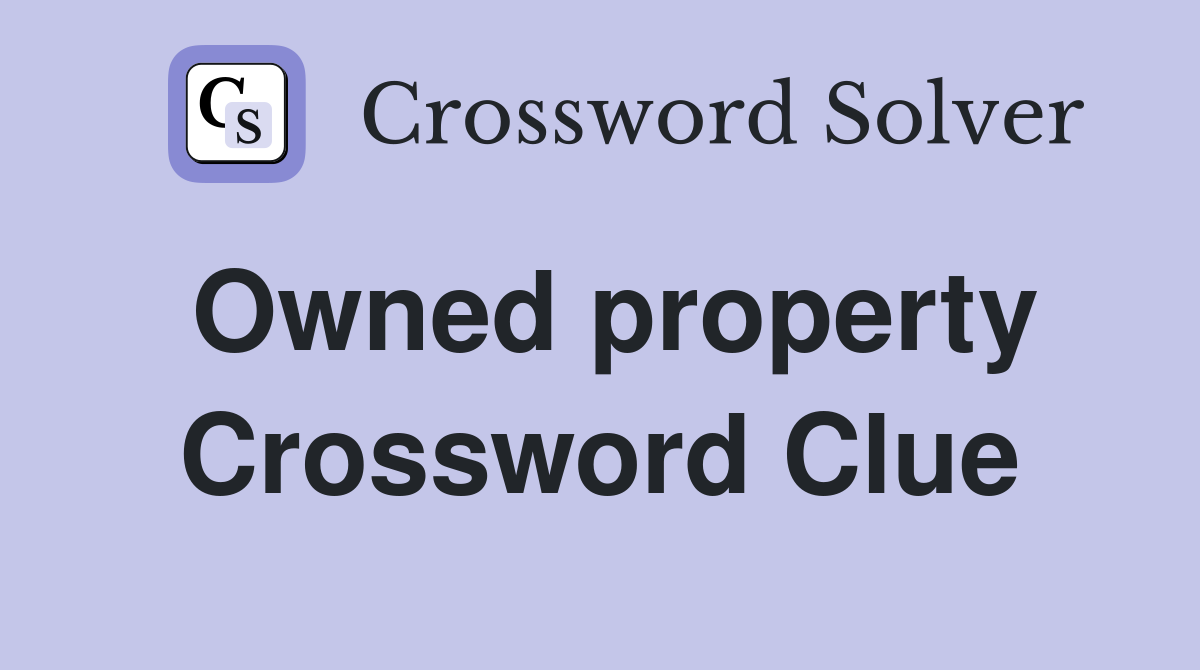 Owned property Crossword Clue