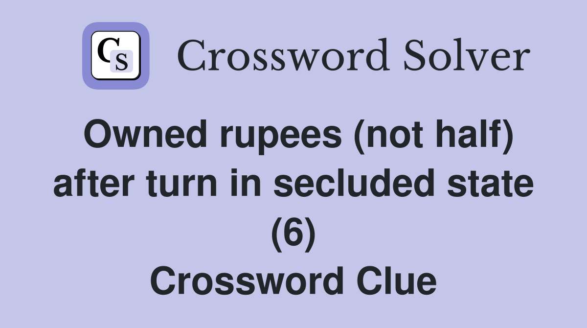 Owned rupees (not half) after turn in secluded state (6) Crossword Clue