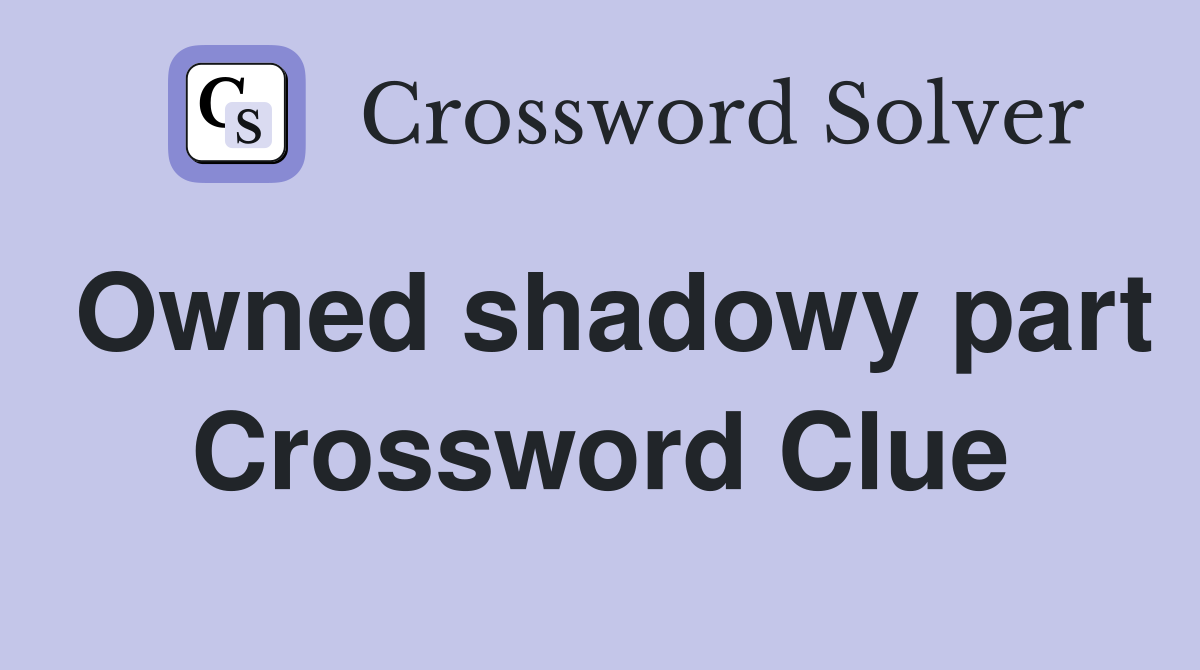 Owned shadowy part Crossword Clue