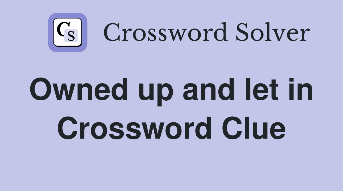 Owned up and let in  Crossword Clue