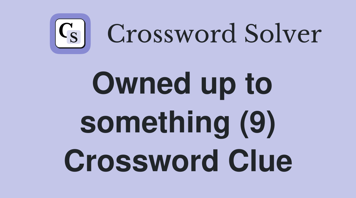 Owned up to something (9) Crossword Clue