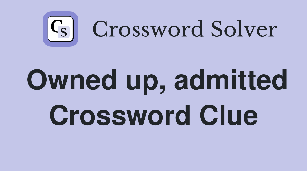 Owned up, admitted Crossword Clue