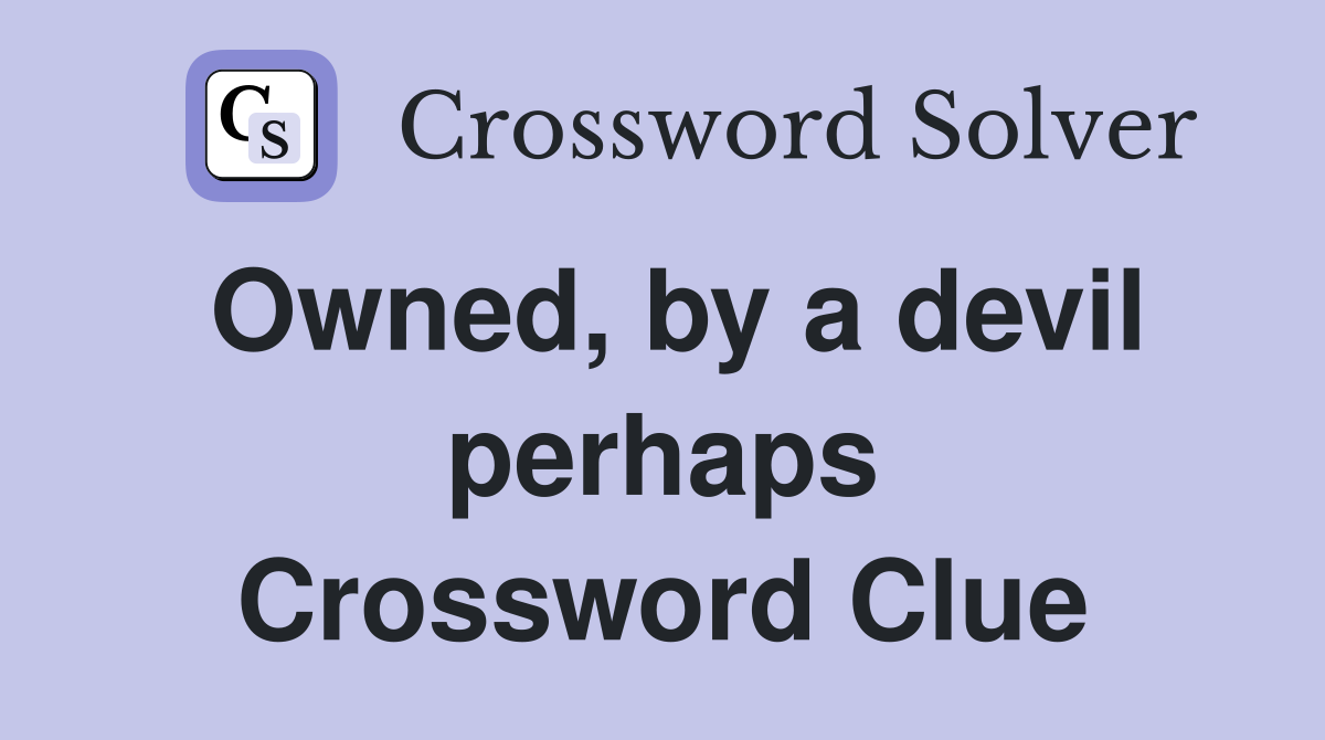 Owned, by a devil perhaps Crossword Clue