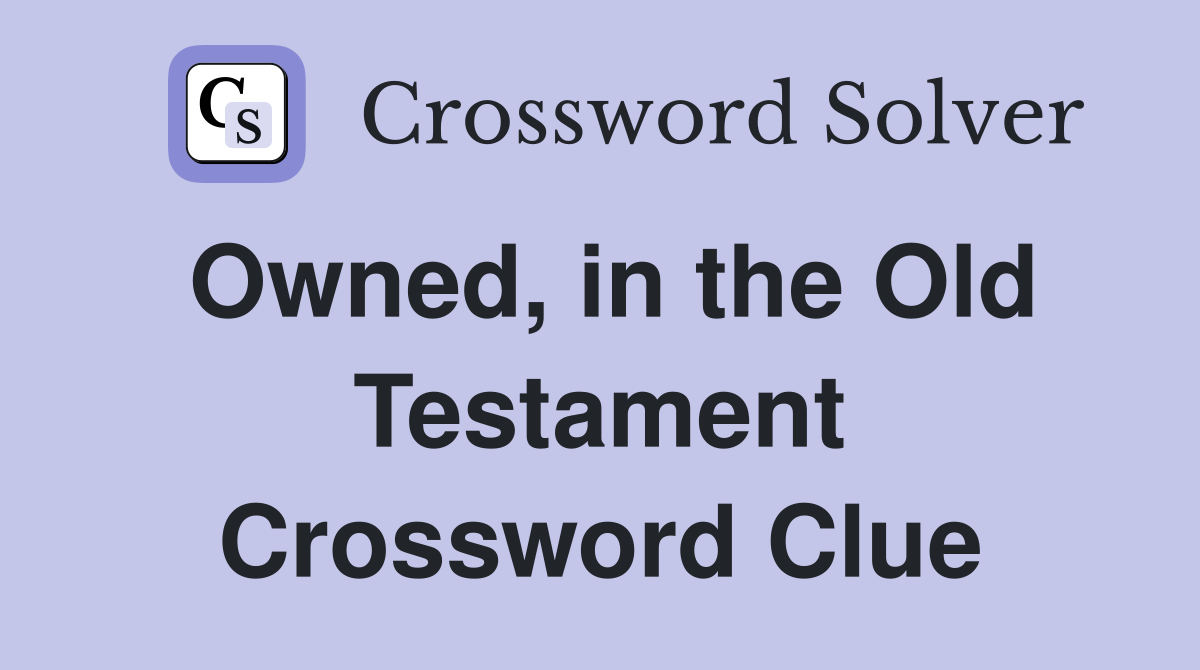 Owned, in the Old Testament Crossword Clue