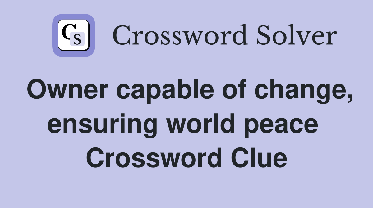 Owner capable of change, ensuring world peace  Crossword Clue