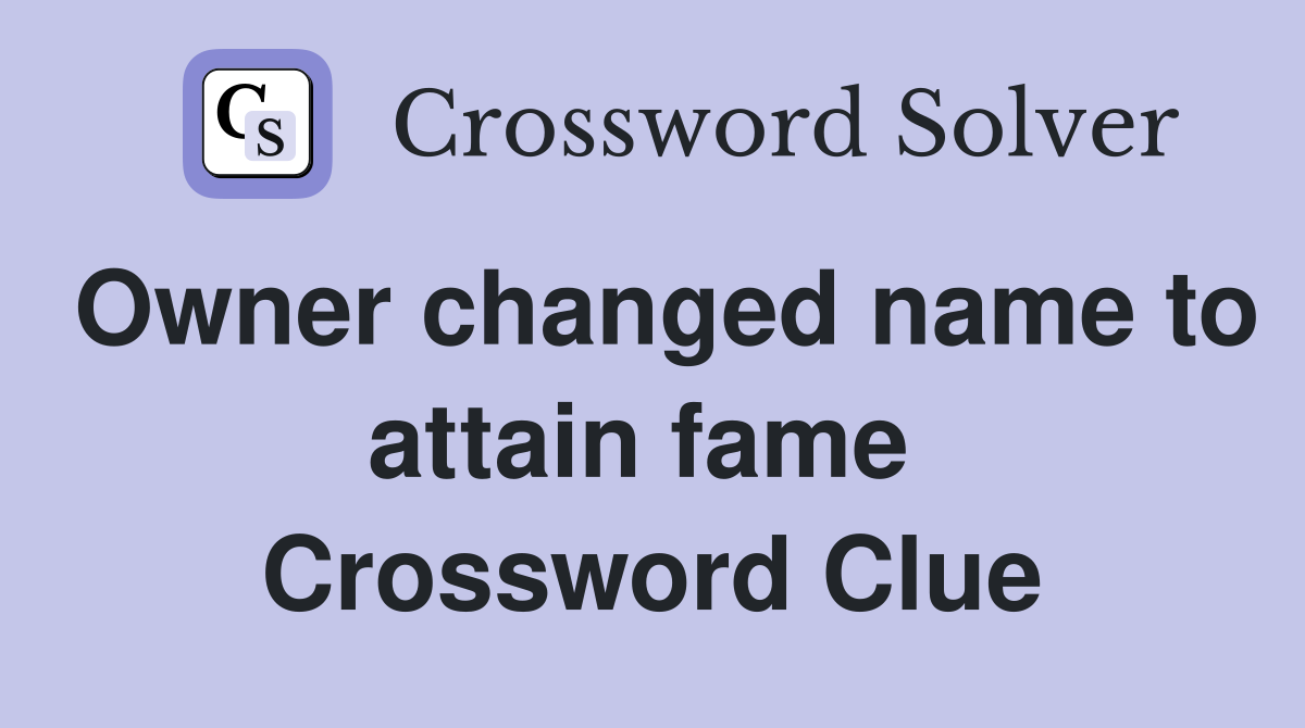 Owner changed name to attain fame  Crossword Clue