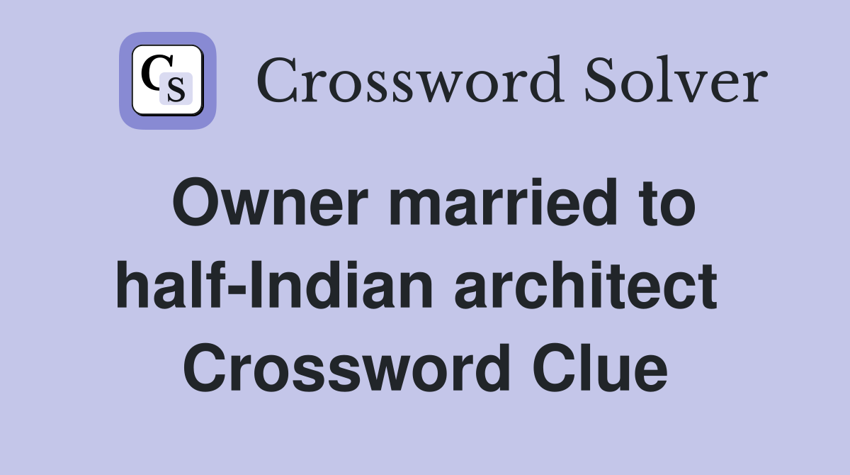 Owner married to half-Indian architect  Crossword Clue