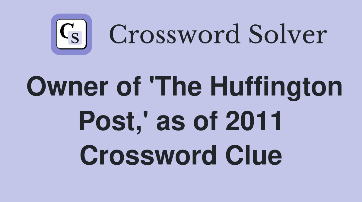Owner of 'The Huffington Post,' as of 2011 Crossword Clue