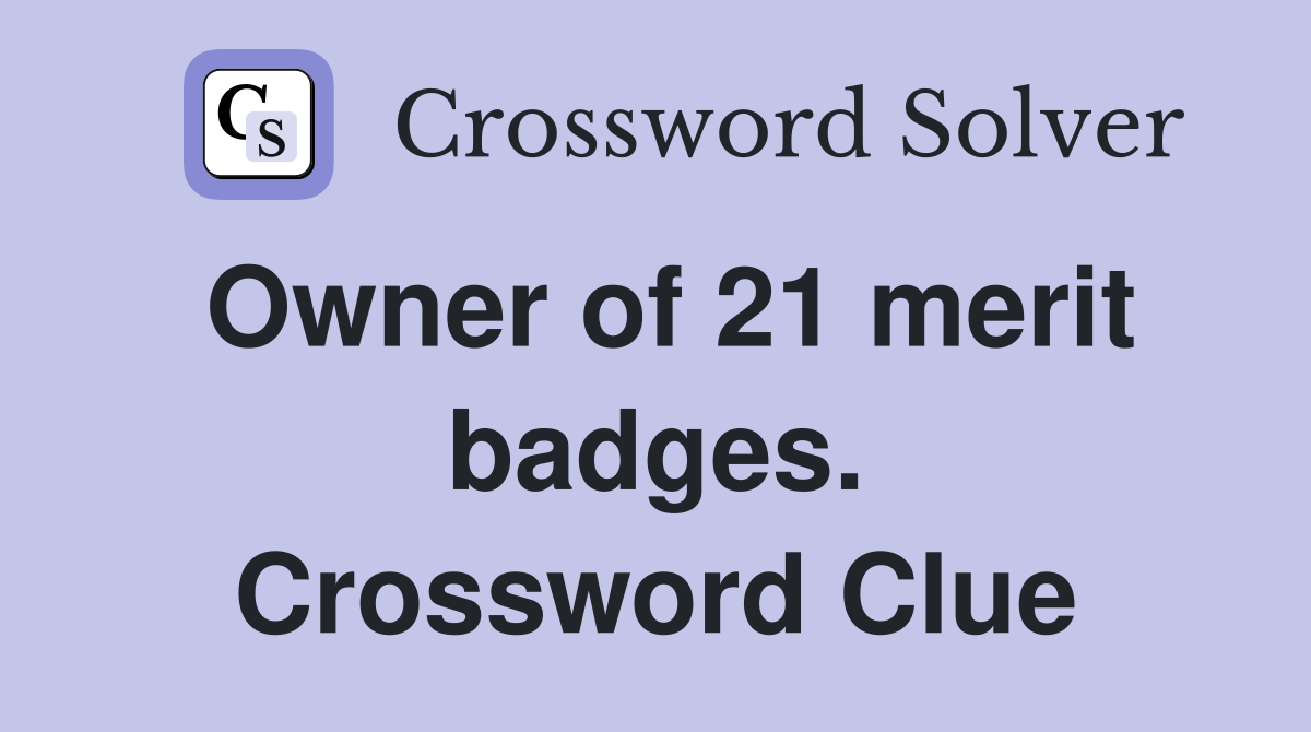 Owner of 21 merit badges. Crossword Clue