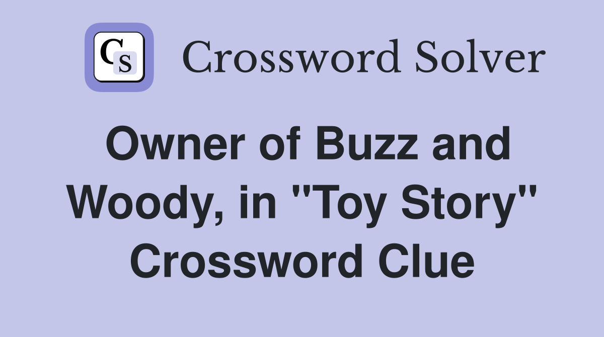 Owner of Buzz and Woody, in "Toy Story" Crossword Clue