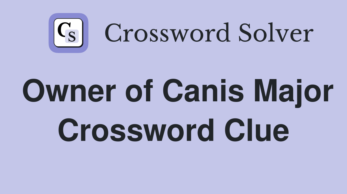 Owner of Canis Major Crossword Clue