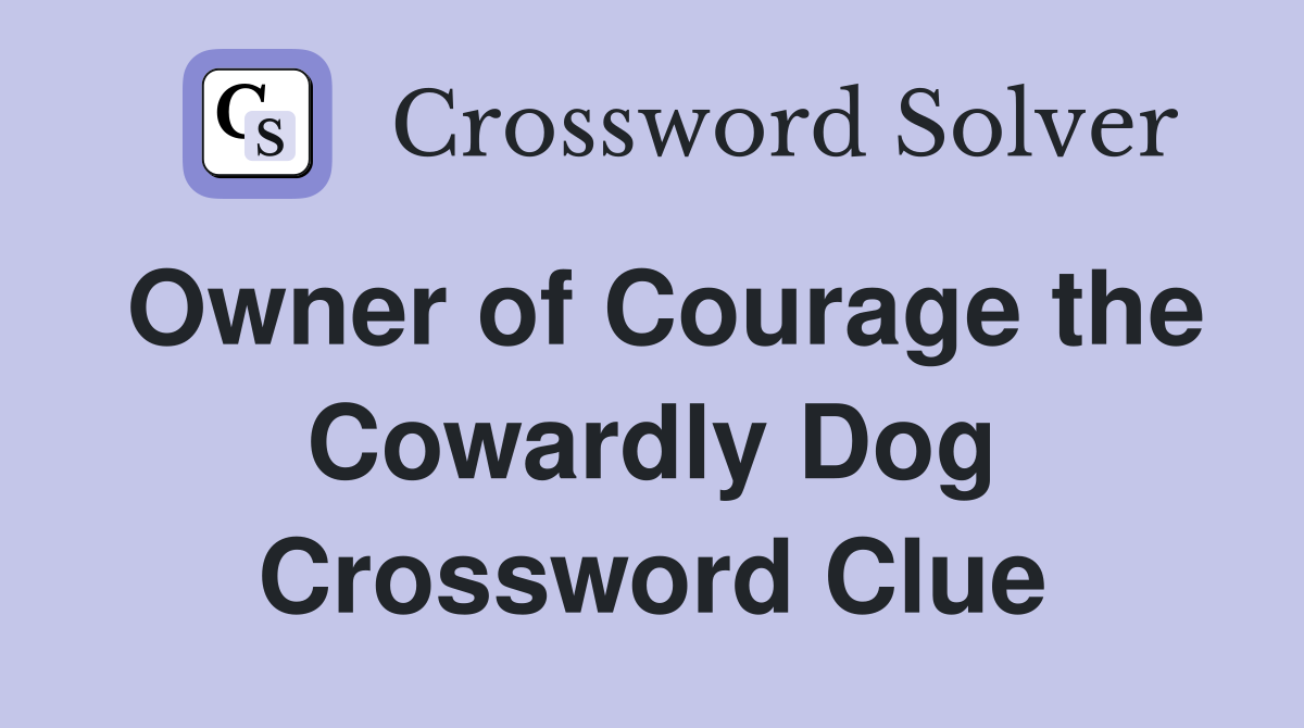 Owner of Courage the Cowardly Dog Crossword Clue