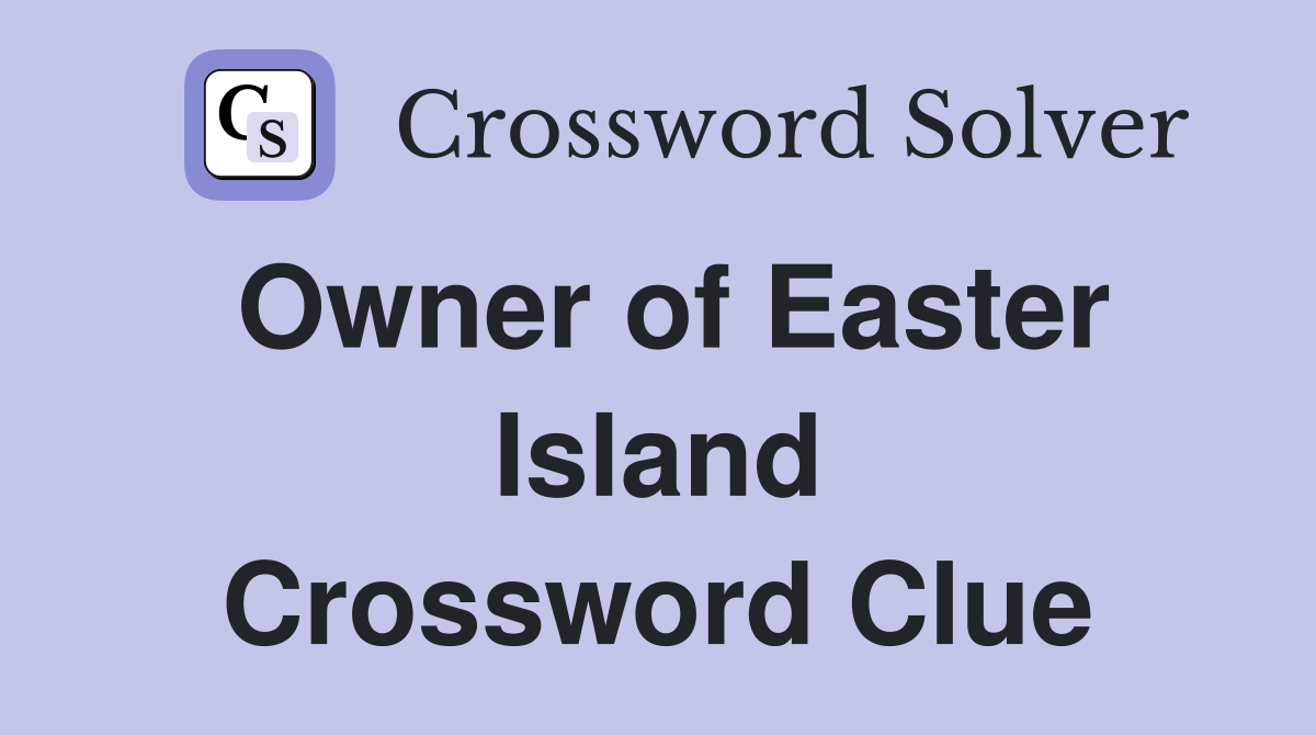 Owner of Easter Island Crossword Clue