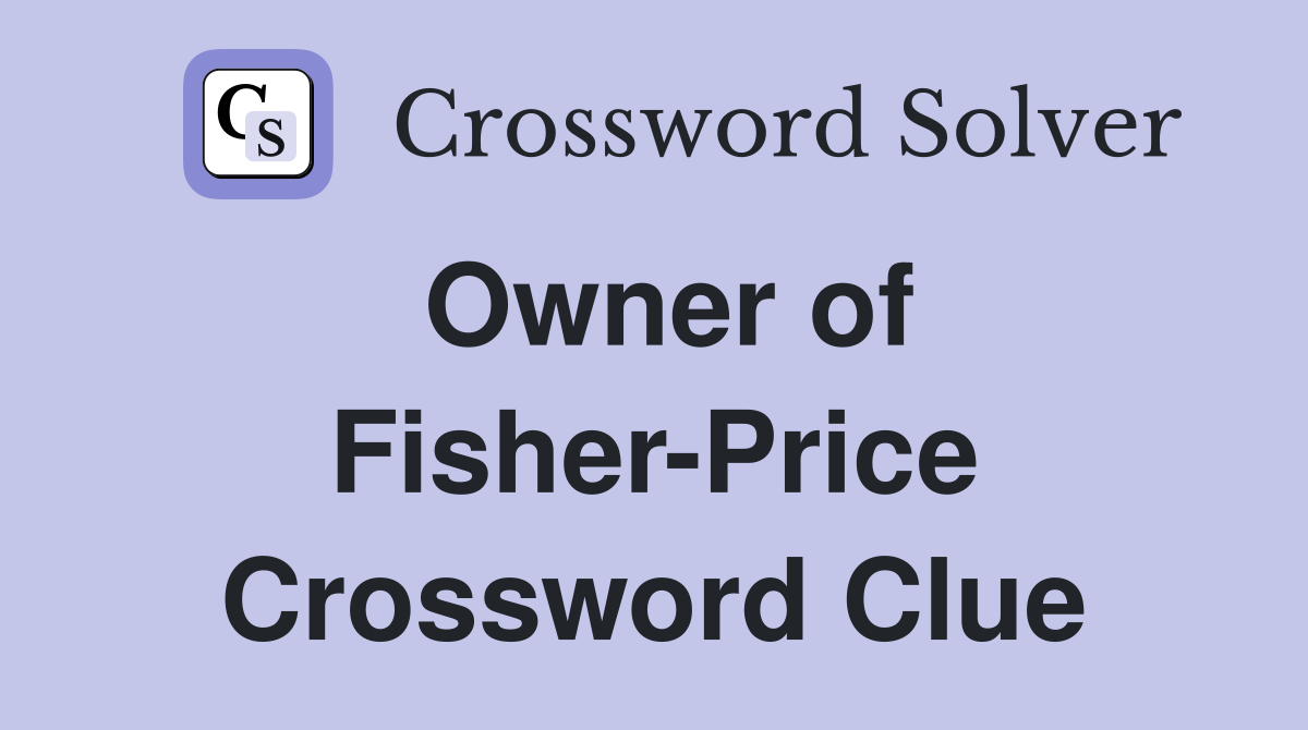 Owner of Fisher-Price Crossword Clue