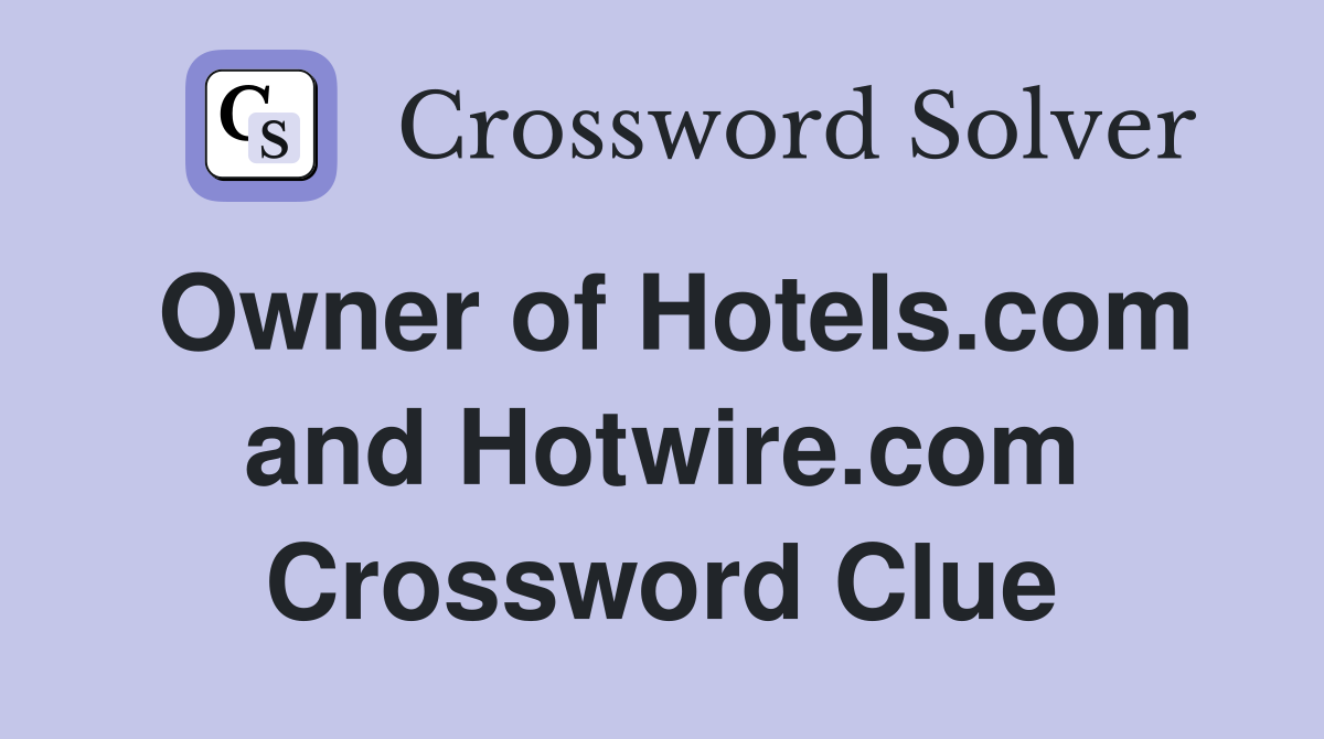 Owner of Hotels.com and Hotwire.com Crossword Clue