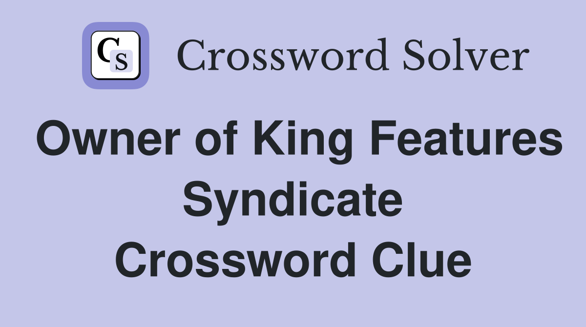 Owner of King Features Syndicate Crossword Clue