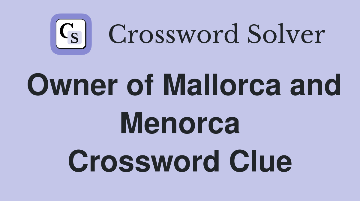Owner of Mallorca and Menorca Crossword Clue