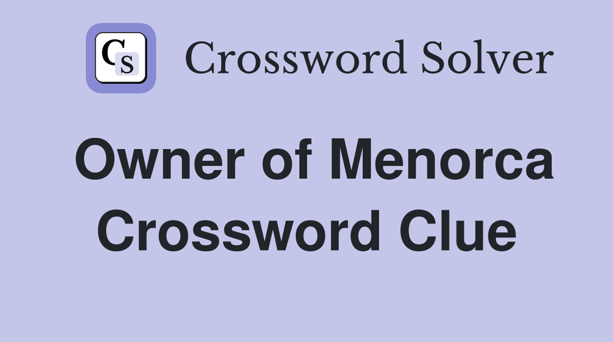Owner of Menorca Crossword Clue