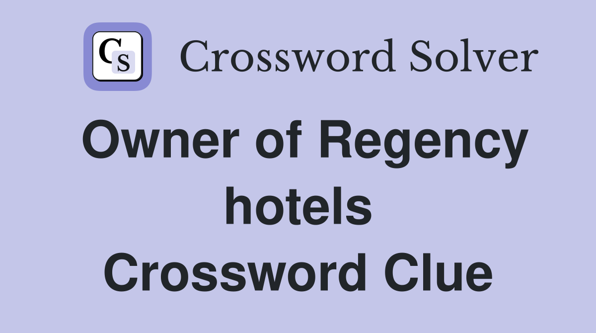 Owner of Regency hotels Crossword Clue