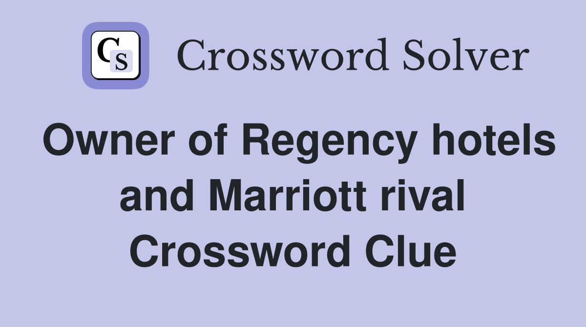 Owner of Regency hotels and Marriott rival Crossword Clue