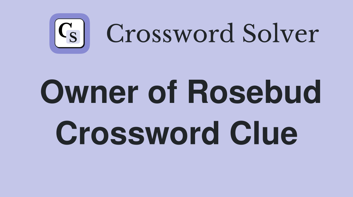 Owner of Rosebud Crossword Clue