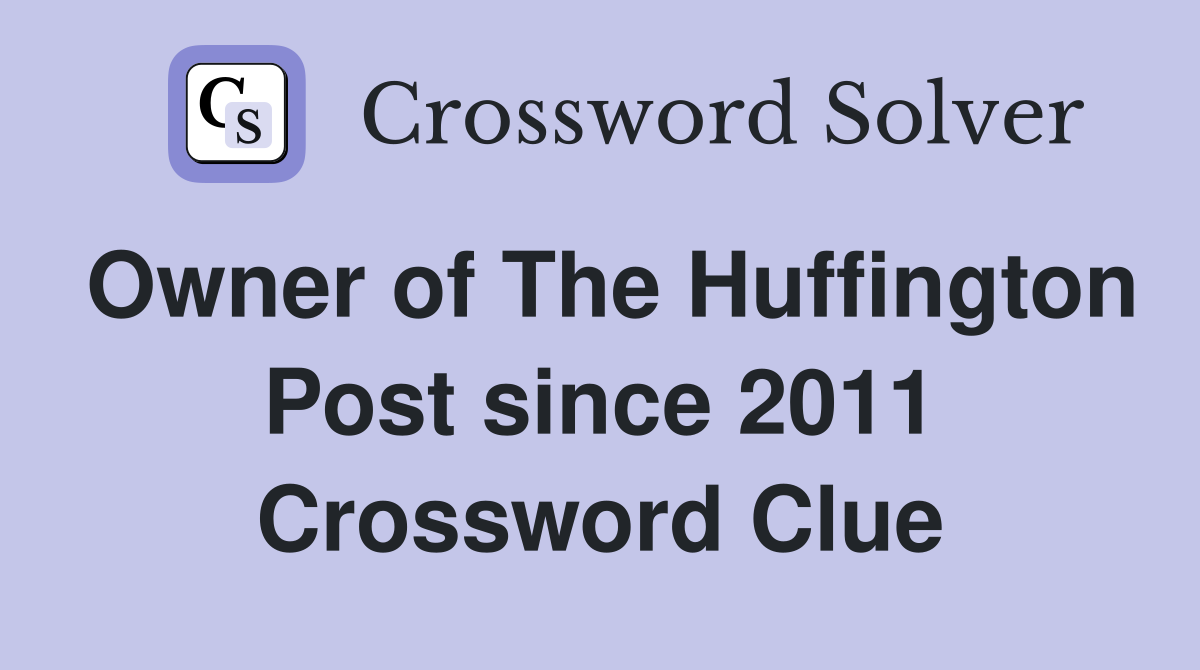 Owner of The Huffington Post since 2011 Crossword Clue