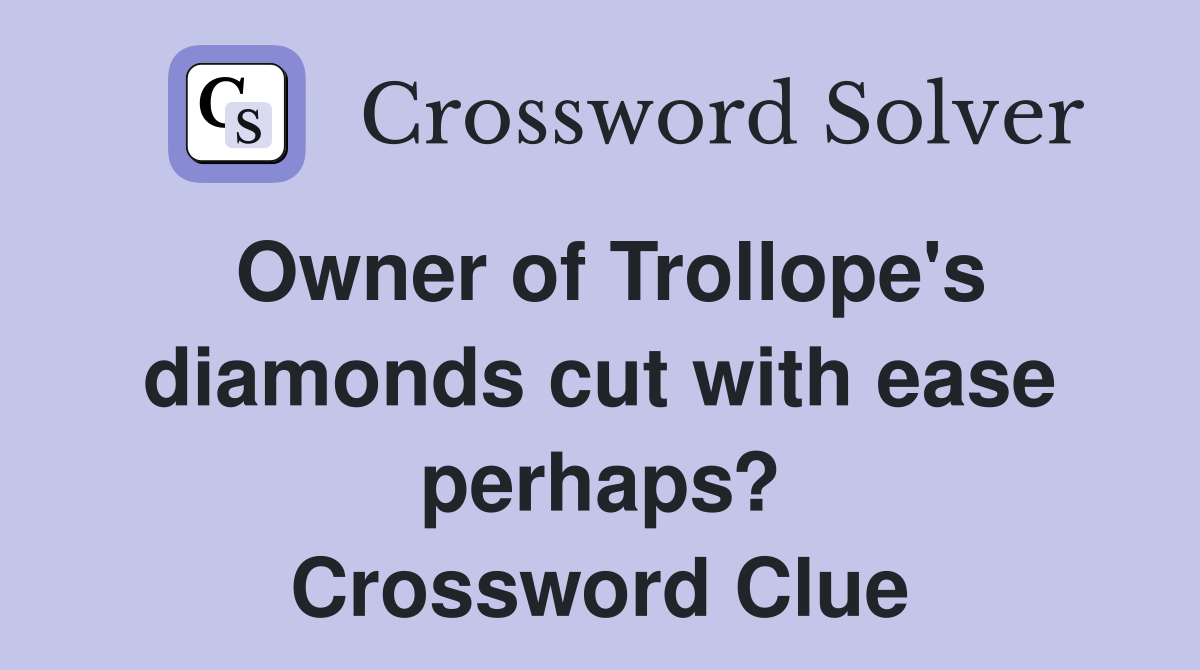 Owner of Trollope's diamonds cut with ease perhaps? Crossword Clue