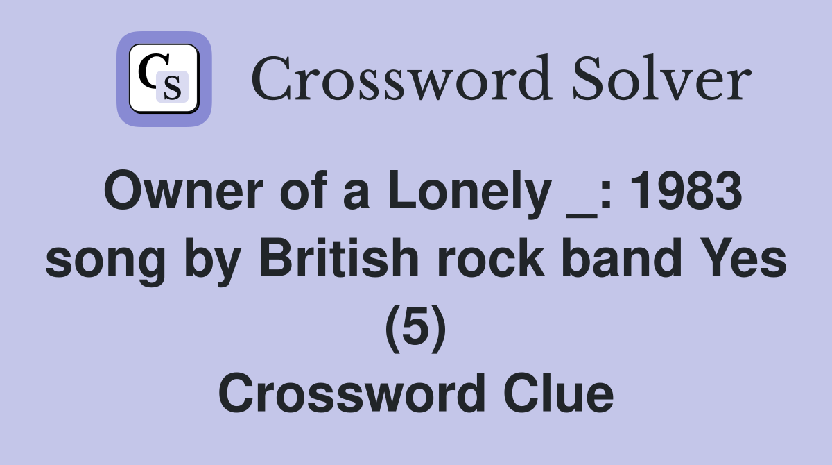 Owner of a Lonely _: 1983 song by British rock band Yes (5) Crossword Clue